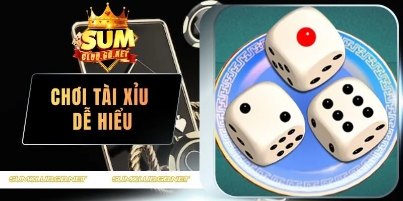Chơi tài xỉu dễ hiểu