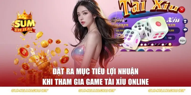Đặt ra mục tiêu lợi nhuận - Quản lý vốn khi tham gia tài xỉu
