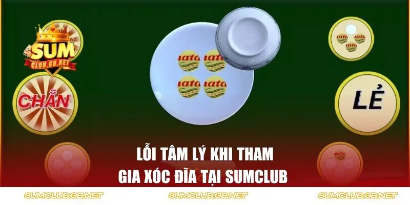 Lỗi tâm lý khi tham gia xóc đĩa tại SUMCLUB 
